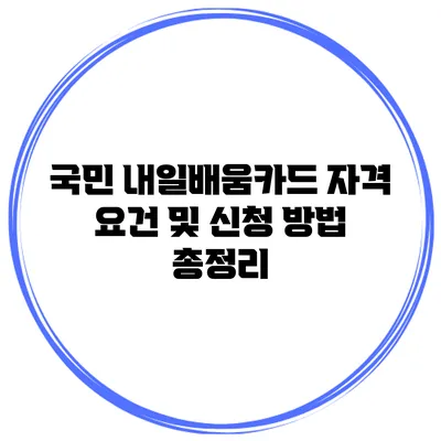 국민 내일배움카드 자격 요건 및 신청 방법 총정리