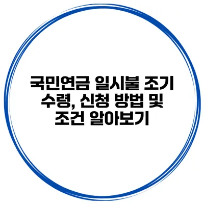 국민연금 일시불 조기 수령, 신청 방법 및 조건 알아보기