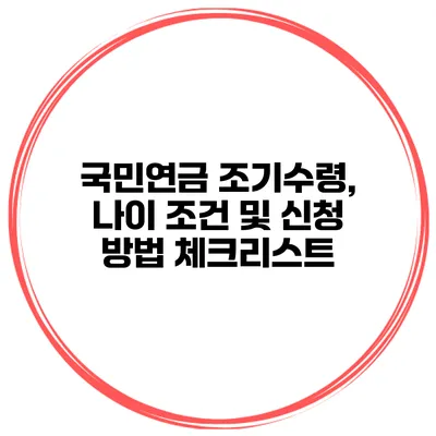 국민연금 조기수령, 나이 조건 및 신청 방법 체크리스트