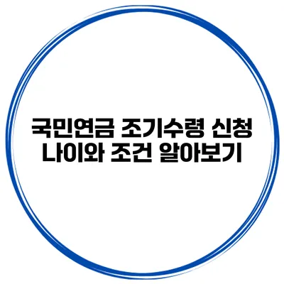 국민연금 조기수령 신청 나이와 조건 알아보기