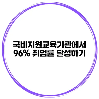 국비지원교육기관에서 96% 취업률 달성하기