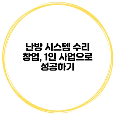 난방 시스템 수리 창업, 1인 사업으로 성공하기