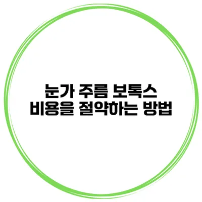 눈가 주름 보톡스 비용을 절약하는 방법
