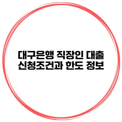 대구은행 직장인 대출 신청조건과 한도 정보