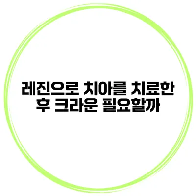 레진으로 치아를 치료한 후 크라운 필요할까?