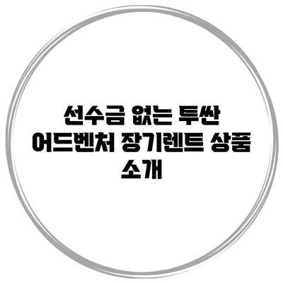 선수금 없는 투싼 어드벤처 장기렌트 상품 소개