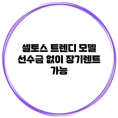 셀토스 트렌디 모델 선수금 없이 장기렌트 가능