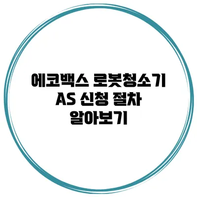 에코백스 로봇청소기 AS 신청 절차 알아보기