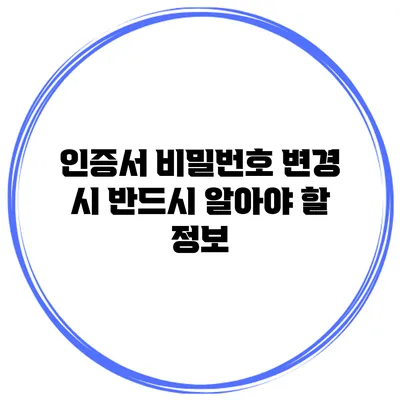 인증서 비밀번호 변경 시 반드시 알아야 할 정보