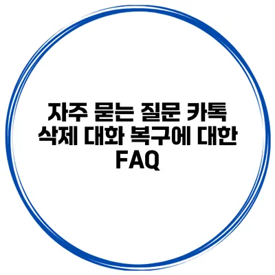 자주 묻는 질문 카톡 삭제 대화 복구에 대한 FAQ