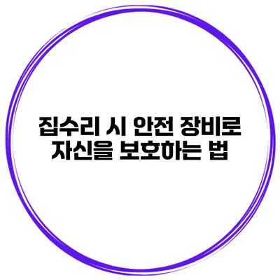 집수리 시 안전 장비로 자신을 보호하는 법