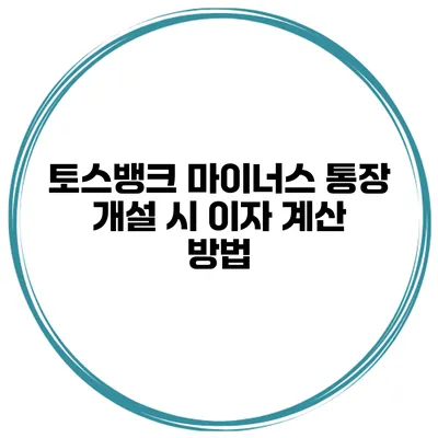 토스뱅크 마이너스 통장 개설 시 이자 계산 방법