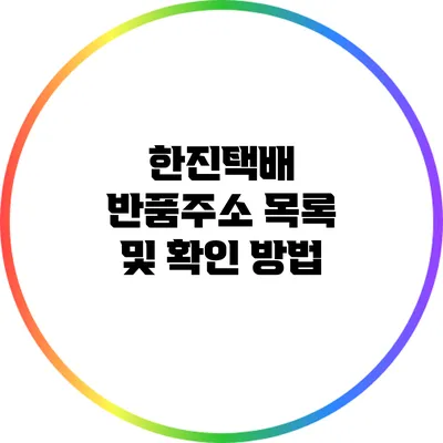 한진택배 반품주소 목록 및 확인 방법