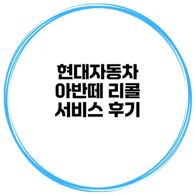 현대자동차 아반떼 리콜 서비스 후기