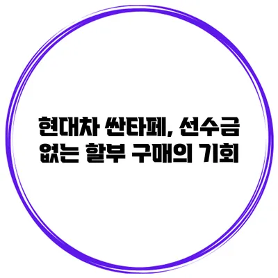 현대차 싼타페, 선수금 없는 할부 구매의 기회