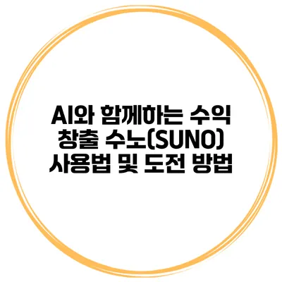 AI와 함께하는 수익 창출: 수노(SUNO) 사용법 및 도전 방법