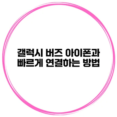 갤럭시 버즈 아이폰과 빠르게 연결하는 방법