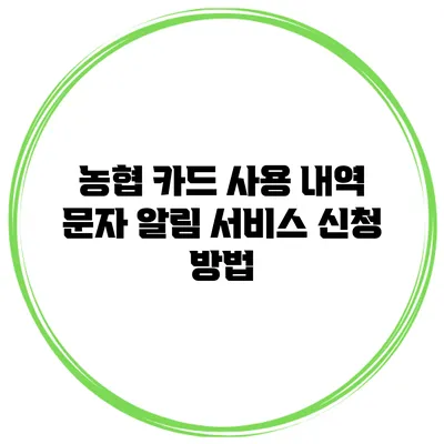 농협 카드 사용 내역 문자 알림 서비스 신청 방법