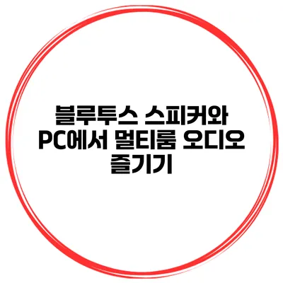 블루투스 스피커와 PC에서 멀티룸 오디오 즐기기