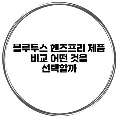 블루투스 핸즈프리 제품 비교 어떤 것을 선택할까?