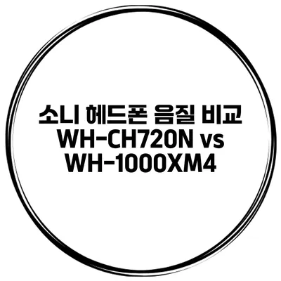 소니 헤드폰 음질 비교 WH-CH720N vs WH-1000XM4