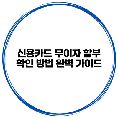 신용카드 무이자 할부 확인 방법 완벽 가이드