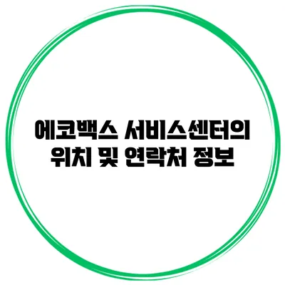 에코백스 서비스센터의 위치 및 연락처 정보