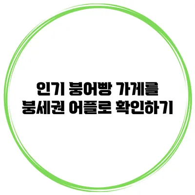 인기 붕어빵 가게를 붕세권 어플로 확인하기