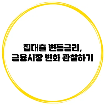 집대출 변동금리, 금융시장 변화 관찰하기