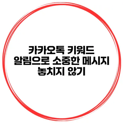 카카오톡 키워드 알림으로 소중한 메시지 놓치지 않기