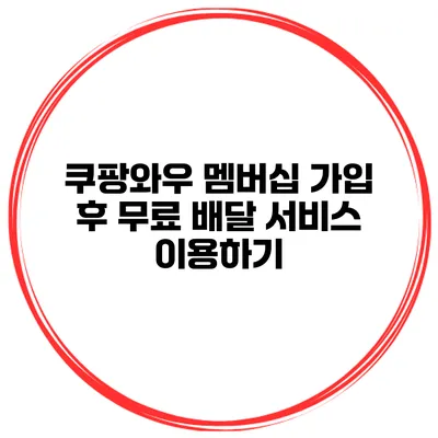쿠팡와우 멤버십 가입 후 무료 배달 서비스 이용하기