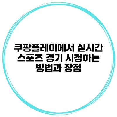 쿠팡플레이에서 실시간 스포츠 경기 시청하는 방법과 장점