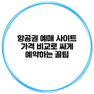 항공권 예매 사이트 가격 비교로 싸게 예약하는 꿀팁